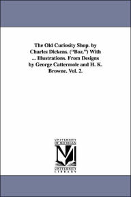 Title: The Old Curiosity Shop. by Charles Dickens. (Boz.) with ... Illustrations. from Designs by George Cattermole and H. K. Browne. Vol. 2., Author: Charles Dickens