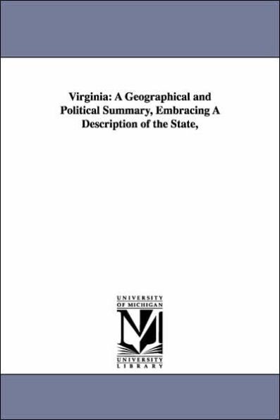 Virginia: A Geographical and Political Summary, Embracing a Description of the State,