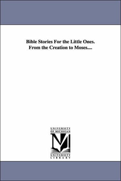 Bible Stories For the Little Ones. From the Creation to Moses....