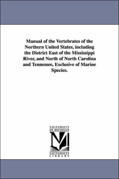Manual of the Vertebrates of the Northern United States, including the District East of the Mississippi River, and North of North Carolina and Tennessee, Exclusive of Marine Species.