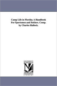 Title: Camp Life in Florida; A Handbook For Sportsmen and Settlers. Comp. by Charles Hallock., Author: Charles Hallock