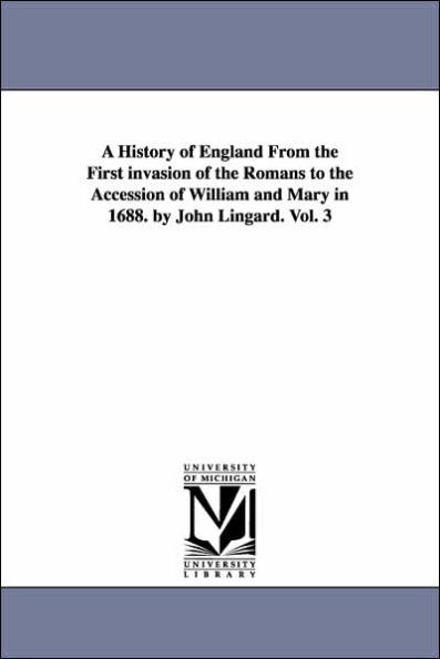 A History of England From the First invasion of the Romans to the Accession of William and Mary in 1688. by John Lingard. Vol