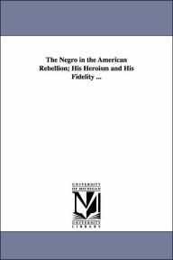 Title: The Negro in the American Rebellion; His Heroism and His Fidelity ..., Author: William Wells Brown