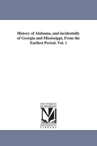 Title: History of Alabama, and incidentally of Georgia and Mississippi, From the Earliest Period. Vol. 1, Author: Albert James Pickett