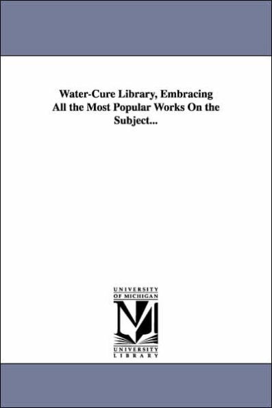 Water-Cure Library, Embracing All the Most Popular Works On the Subject...