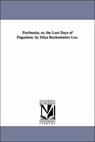 Title: Parthenia; or, the Last Days of Paganism. by Eliza Buckminster Lee., Author: Eliza Buckminster Lee
