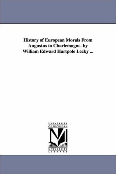 History of European Morals From Augustus to Charlemagne. by William Edward Hartpole Lecky ...