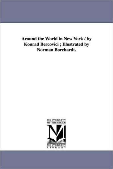 Around the World in New York / by Konrad Bercovici; Illustrated by Norman Borchardt.