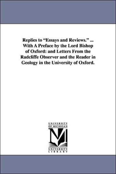 Replies to Essays and Reviews. ... with a Preface by the Lord Bishop of Oxford: And Letters from the Radcliffe Observer and the Reader in Geology in T