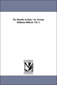 Title: Six Months in Italy / by George Stillman Hillard. Vol. 1., Author: George Stillman Hillard