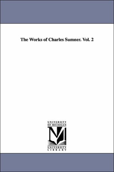 The Works of Charles Sumner. Vol. 2