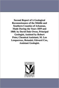 Title: Second Report of a Geological Reconnoissance of the Middle and Southern Counties of Arkansas, Made During the Years 1859 and 1860. by David Dale Owen,, Author: Arkansas State Geologist