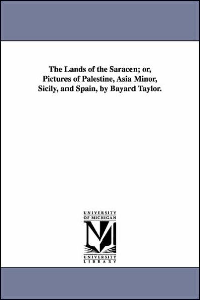 The Lands of the Saracen; or, Pictures of Palestine, Asia Minor, Sicily, and Spain, by Bayard Taylor.