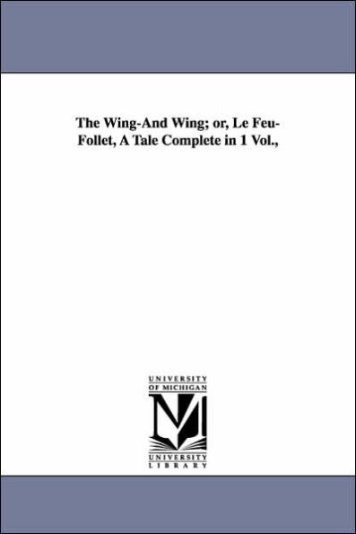 The Wing-And Wing; or, Le Feu-Follet, A Tale Complete in 1 Vol.,