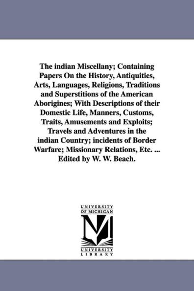 the indian Miscellany; Containing Papers On History, Antiquities, Arts, Languages, Religions, Traditions and Superstitions of American Aborigines; With Descriptions their Domestic Life, Manners, Customs, Traits, Amusements Exploits; Travels