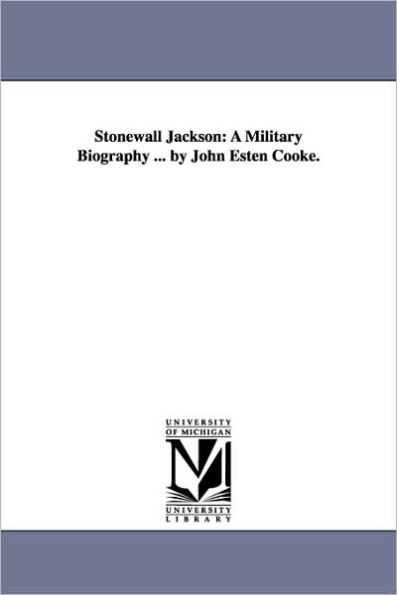 Stonewall Jackson: A Military Biography ... by John Esten Cooke.