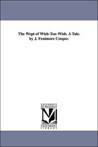 Title: The Wept of Wish-Ton-Wish. a Tale. by J. Fenimore Cooper., Author: James Fenimore Cooper