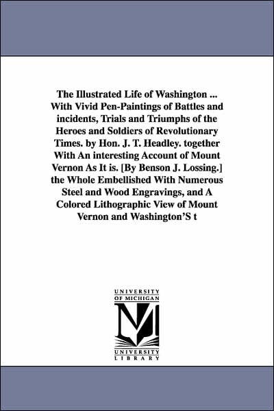 The Illustrated Life of Washington ... with Vivid Pen-Paintings of ...