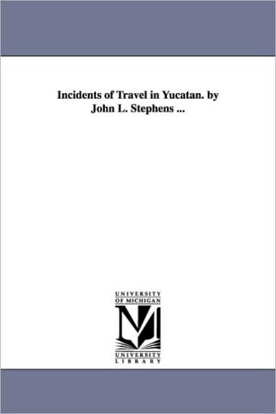 Incidents of Travel in Yucatan. by John L. Stephens ...