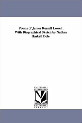 Poems Of James Russell Lowell With Biographical Sketch By Nathan Haskell Dole By James Russell Lowell Paperback Barnes Noble