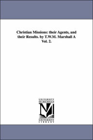 Title: Christian Missions: Their Agents, and Their Results. by T.W.M. Marshall a Vol. 2., Author: Thomas William M Marshall