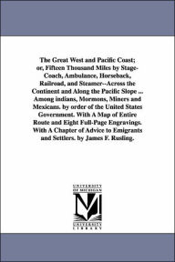 Title: The Great West and Pacific Coast; or, Fifteen Thousand Miles by Stage-Coach, Ambulance, Horseback, Railroad, and Steamer--Across the Continent and Alo, Author: James Fowler Rusling