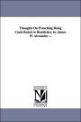 Thoughts on Preaching Being Contributed to Homiletics by James W Alexander