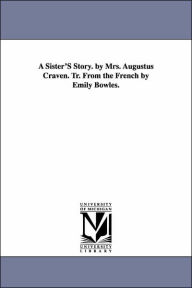 Title: A Sister'S Story. by Mrs. Augustus Craven. Tr. From the French by Emily Bowles., Author: Madame (Pauline Marie Armande Ag Craven