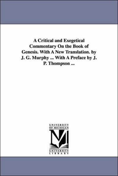 A Critical and Exegetical Commentary On the Book of Genesis. With New Translation. by J. G. Murphy ... Preface P. Thompson