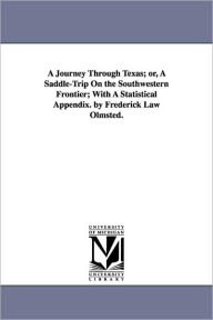 Title: A Journey Through Texas; or, A Saddle-Trip On the Southwestern Frontier; With A Statistical Appendix. by Frederick Law Olmsted., Author: Frederick Law Olmsted