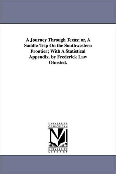 A Journey Through Texas; or, A Saddle-Trip On the Southwestern Frontier; With A Statistical Appendix. by Frederick Law Olmsted.