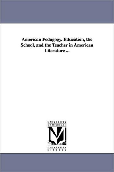 American Pedagogy. Education, the School, and the Teacher in American Literature ...