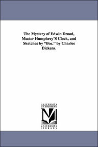 Title: The Mystery of Edwin Drood, Master Humphrey'S Clock, and Sketches by Boz. by Charles Dickens., Author: Charles Dickens