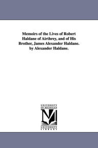 Title: Memoirs of the Lives of Robert Haldane of Airthrey, and of His Brother, James Alexander Haldane. by Alexander Haldane., Author: Alexander Haldane