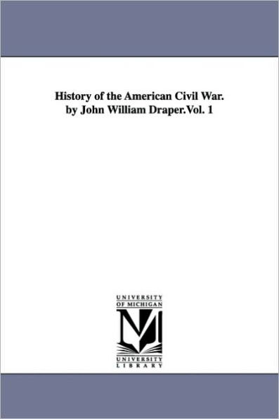 History of the American Civil War. by John William Draper.Vol. 1