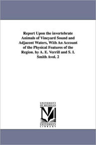 Title: Report Upon the invertebrate Animals of Vineyard Sound and Adjacent Waters, With An Account of the Physical Features of the Region. by A. E. Verrill and S. I. Smith Àvol. 2, Author: A. E. (Addison Emery) Verrill