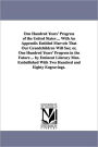 One Hundred Years' Progress of the United States ... With An Appendix Entitled Marvels That Our Grandchildren Will See; or, One Hundred Years' Progress in the Future ... by Eminent Literary Men. Embellished With Two Hundred and Eighty Engravings.