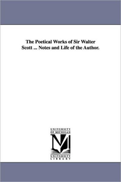 The Poetical Works of Sir Walter Scott ... Notes and Life of the Author.