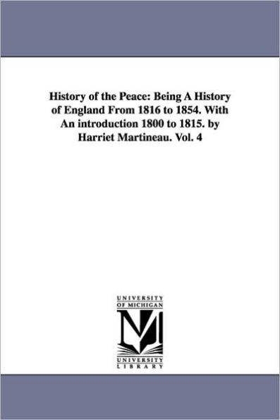 History of the Peace: Being A History of England From 1816 to 1854. With An introduction 1800 to 1815. by Harriet Martineau. Vol. 4