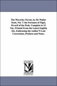 Title: The Waverley Novels, by Sir Walter Scott, Vol. 7: The Fortunes of Nigel, Peveril of the Peak. Complete in 12 Vol., Printed from the Latest English Ed., Author: Walter Scott