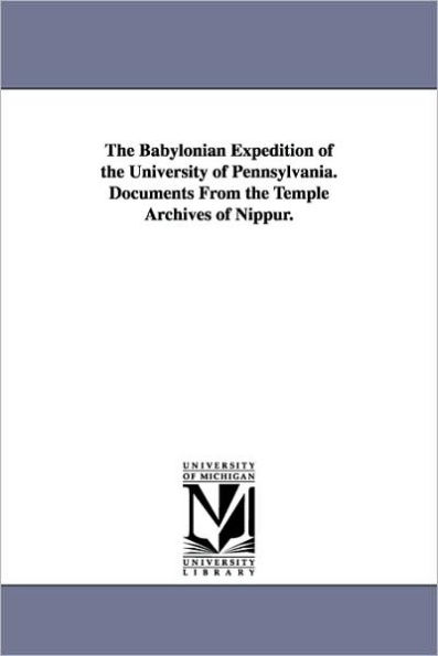 The Babylonian Expedition of the University of Pennsylvania. Documents from the Temple Archives of Nippur.