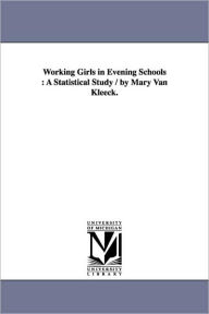 Title: Working Girls in Evening Schools: A Statistical Study / By Mary Van Kleeck., Author: Mary Van Kleeck