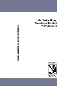 Title: My Diaries; Being a Personal Narrative of Events, 1888-1914, by Wilfrid Scawen Blunt., Author: Wilfrid Scawen Blunt