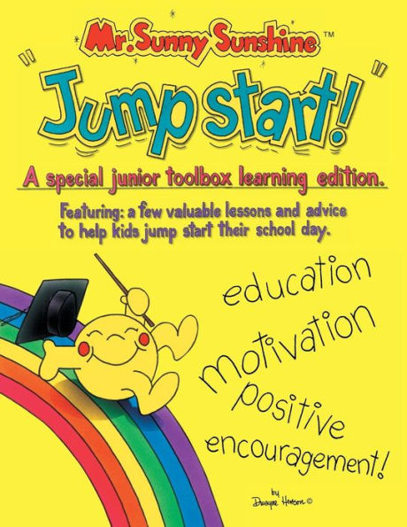 Mr. Sunny Sunshine "Jump Start!": a Special Junior Toolbox Learning Edition Featuring: Few Valuable Lessons and Advise to Help Kids Jump Start Their School Day.