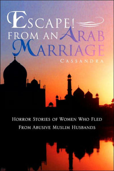 Escape! From An Arab Marriage: Horror Stories of Flight from Abusive Arab/Muslim Husbands