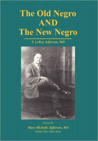 Title: The Old Negro and the New Negro by T. Leroy Jefferson, MD, Author: Mary M Jefferson