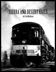 Title: Sierra and Desert Rails'': Donner, Feather River, Owens Valley at the End of the Steam End, Author: Fred Matthews