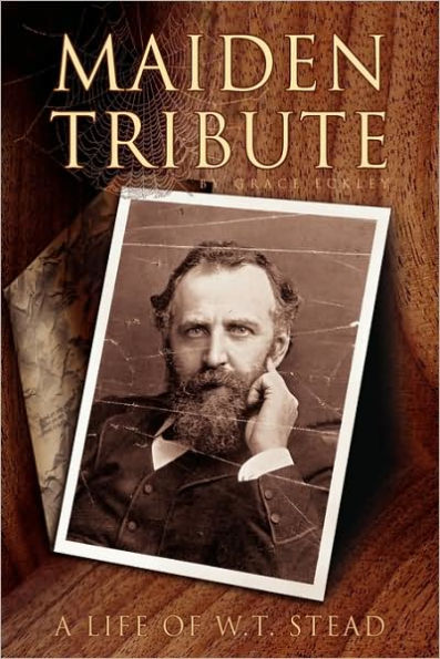 Maiden Tribute: A Life of W.T. Stead