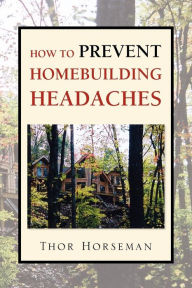 Title: How to Prevent Homebuilding Headaches, Author: Thor Horseman