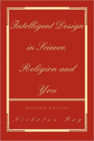 Title: Intelligent Design in Science, Religion and You, Author: Nickolas Bay